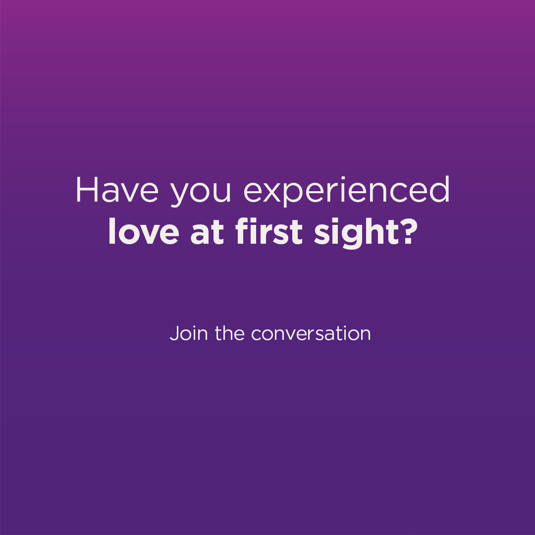 Have you experienced love at first sight?